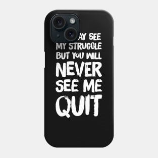 You may see my struggle but you will never see me quit Phone Case