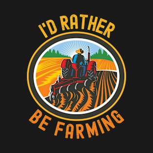 I'd Rather Be Farming Funny Farming T-Shirt