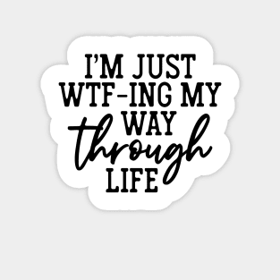 I'm Just WTF-ing My Way Through Life Shirt Funny Sarcasm Saying Magnet