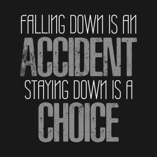 Falling down is an accident, staying down is a choice T-Shirt