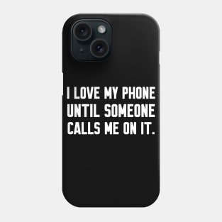 I love my phone until someone calls me, Funny sayings Phone Case