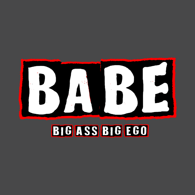 Big Ass Big Ego t shirt Babe t shirt by Jakavonis