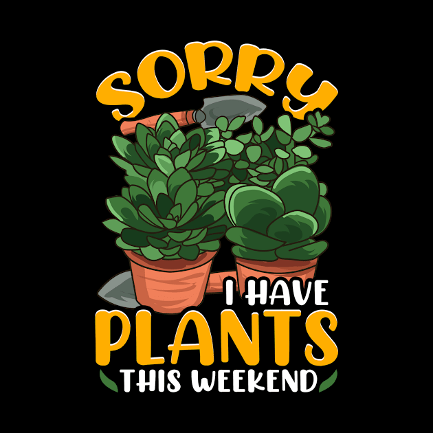 Sorry I Have Plants This Weekend Gardening Pun by theperfectpresents