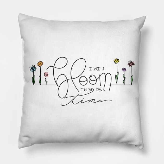 I will BLOOM in my own time Pillow by MissOstrich