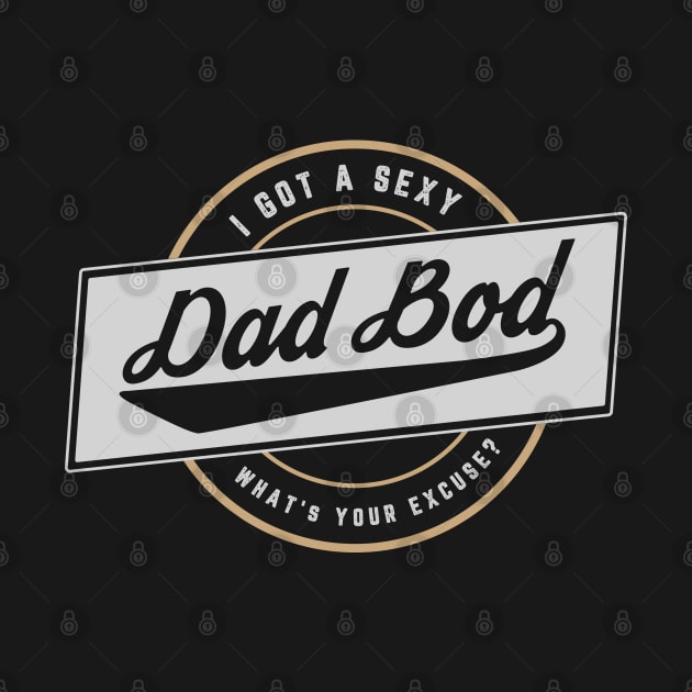 I GOT A SEXY DAD BOD by TeesByApollo