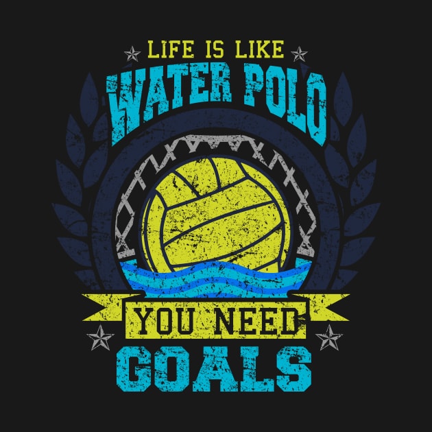 Life is Like Water Polo You Need Goals by karmcg