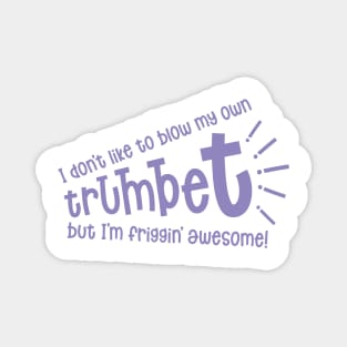 Blowing my own Trumpet 'I'm Friggin' Awesome' Magnet