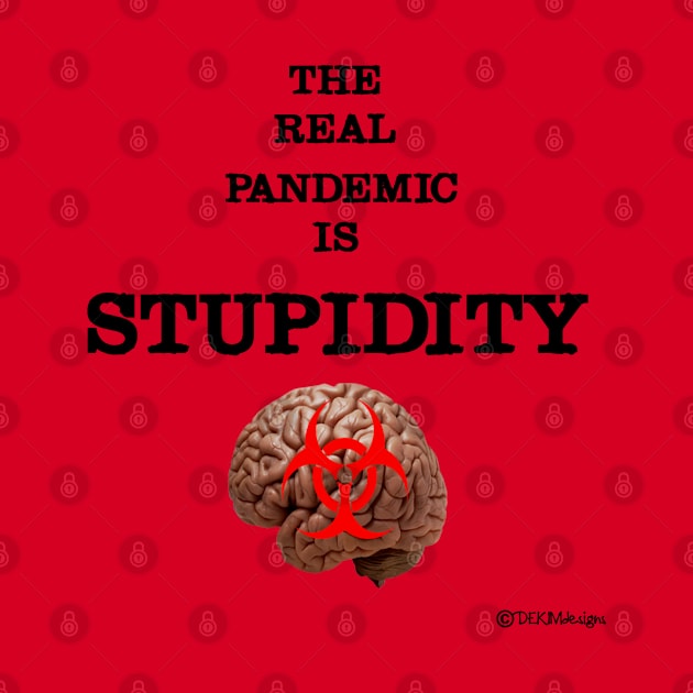 The Real Pandemic Is Stupidity by dekimdesigns