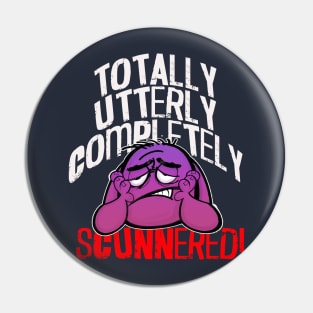 Totally, Utterly, Completely SCUNNERED! Pin