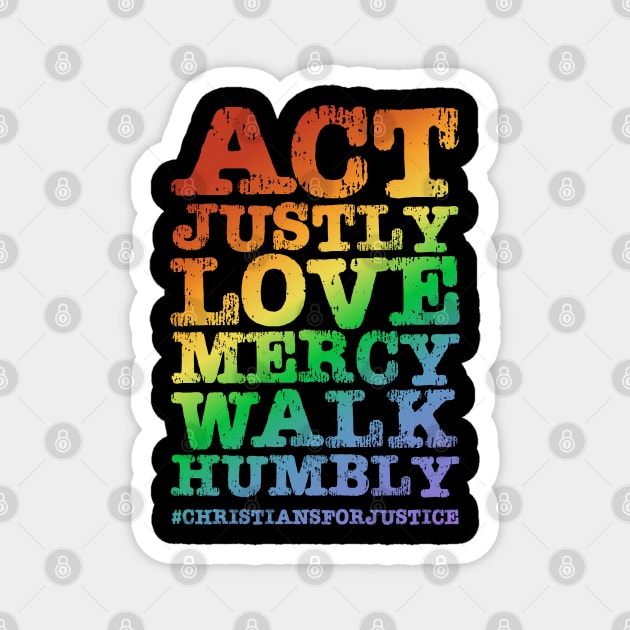 Christians for Justice: Act Justly, Love Mercy, Walk Humbly (distressed rainbow text) Magnet by Ofeefee