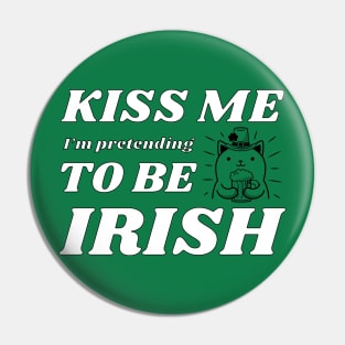 Kiss me I'm pretending to be Irish drinking Pin