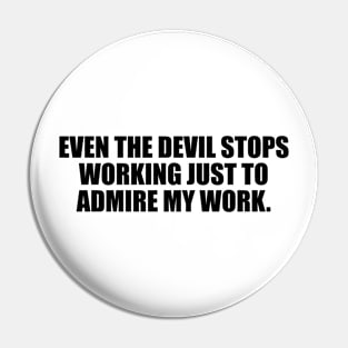 Even the devil stops working just to admire my work Pin