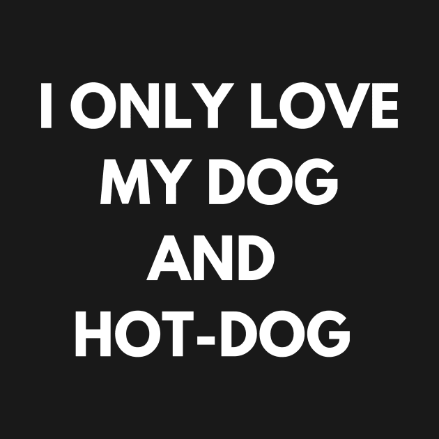 dog and hot-dog humor gift : i only  love my dog and hot-dog by flooky