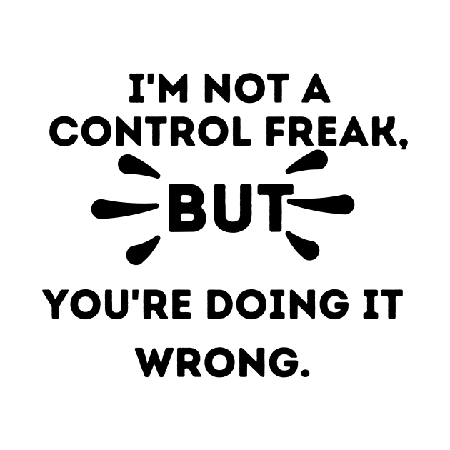 I'm Not a Control Freak But You're Doing it Wrong by FairyMay