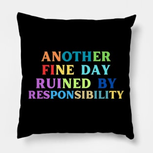 Another Fine Day Ruined By Responsibility Pillow