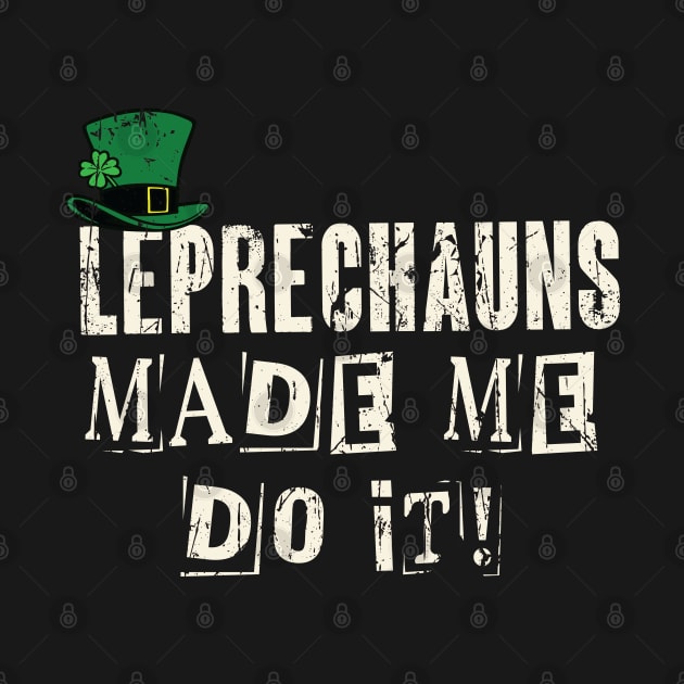 Leprechauns Made Me Do It! Funny St Patricks Day by Depot33