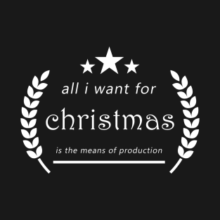 Text "All i want for christmas is the means of production" T-Shirt