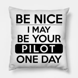 Be nice, I may be your pilot one day Pillow