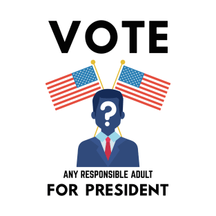 Vote Any Responsible Adult For President - US Elections T-Shirt