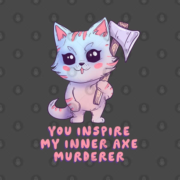 You inspire my inner axe murderer by Jess Adams