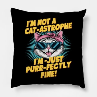 I'm not a cat-astrophie, I'm just purr-fectly fine Pillow