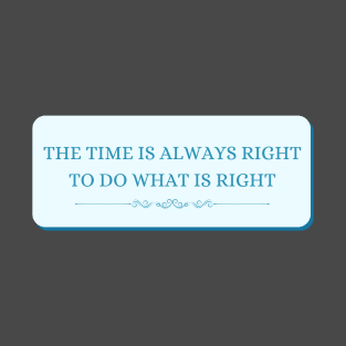 The time is always right to do the right thing T-Shirt