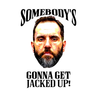 Somebody’s Gonna Get Jacked-up - Jack Smith T-Shirt