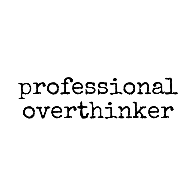 Professional Overthinker by twentysevendstudio