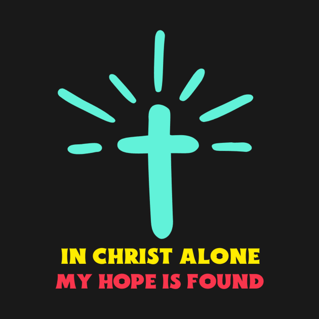 In Christ Alone My Hope Is Found - Christian Saying by All Things Gospel