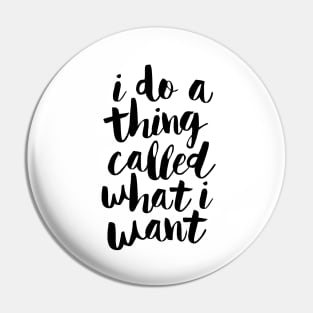 I Do a Thing Called What I Want Pin