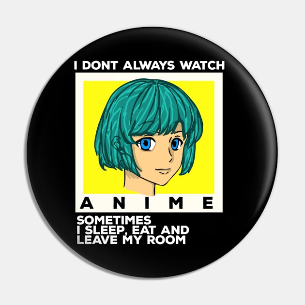 i dont always watch anime sometimes i sleep, I eat or leave my room Pin by livania