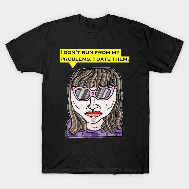 "I don't run from my problems, I date them." T-Shirt by The BuddaKats