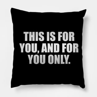 This is for you, and for you only Pillow