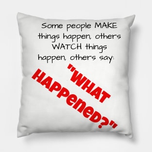 Some people MAKE things happen....... Pillow