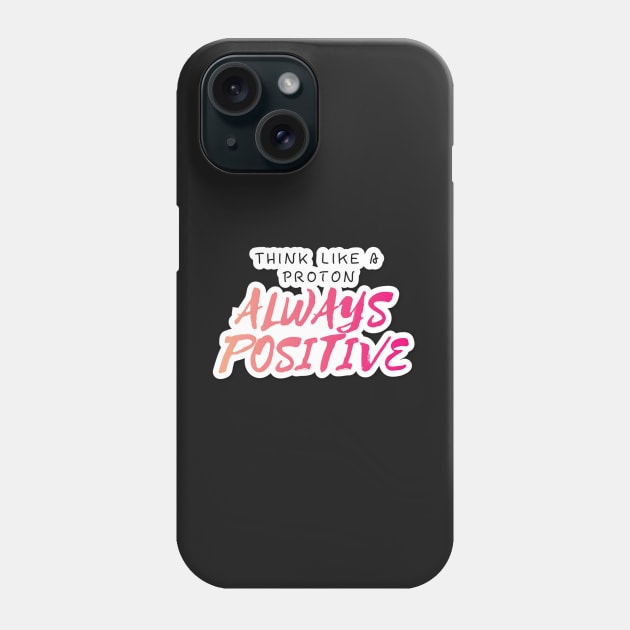 Think Like A proton Always Positive Looks Text Art Phone Case by maddula