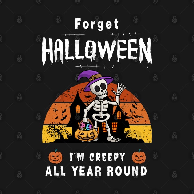 Forget halloween i'm creepy all year round by Syntax Wear