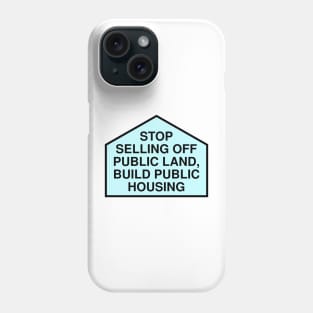 Stop Selling Off Public Land - Build Public Housing Phone Case