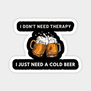 i dont need therapy i just need a cold beer Magnet