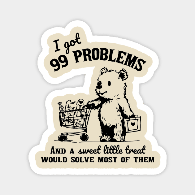 I Got 99 Problems And A Sweet Little Treat Would Solve Most Of Them Shirt Funny Retro 90s Meme Magnet by Eyecrawl ★★★★★