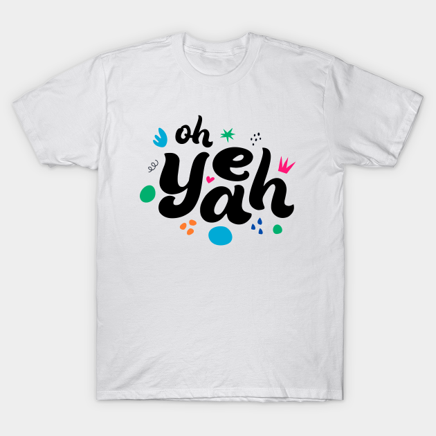 Discover Oh Yeah - Oh Yeah - T-Shirt