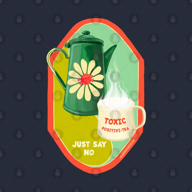 Toxic Positivitea Just Say No by FabulouslyFeminist