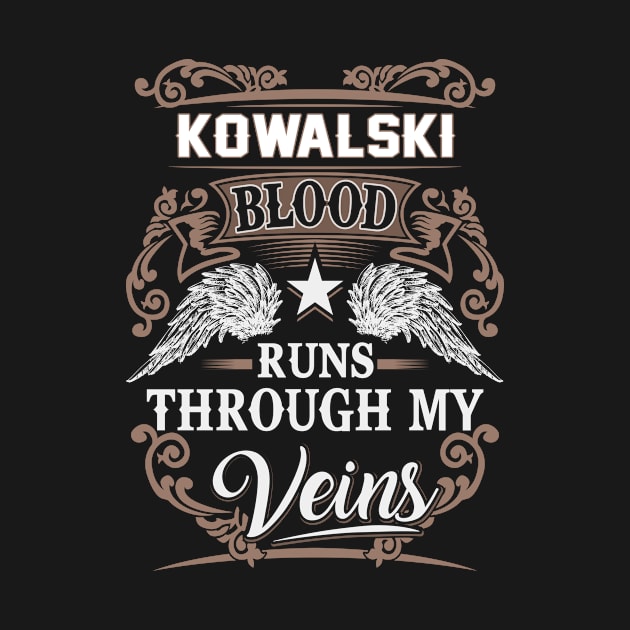 Kowalski Name T Shirt - Kowalski Blood Runs Through My Veins Gift Item by Gnulia