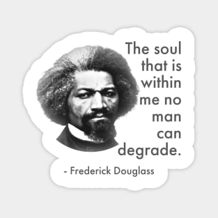 The Soul That Is Within Me No Man Can Degrade, Frederick Douglass, Black History Magnet
