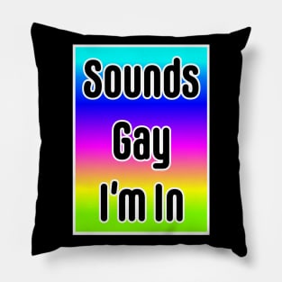 Sounds Gay I'm In- neon Pillow