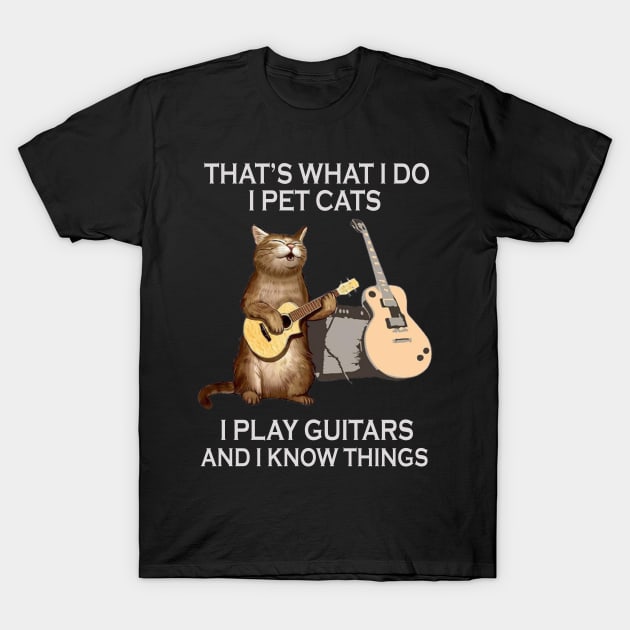 That's What I Do I Play Guitar And I Know Things T-Shirt That's What I Do I Play Guitar And I Know Things T-Shirt