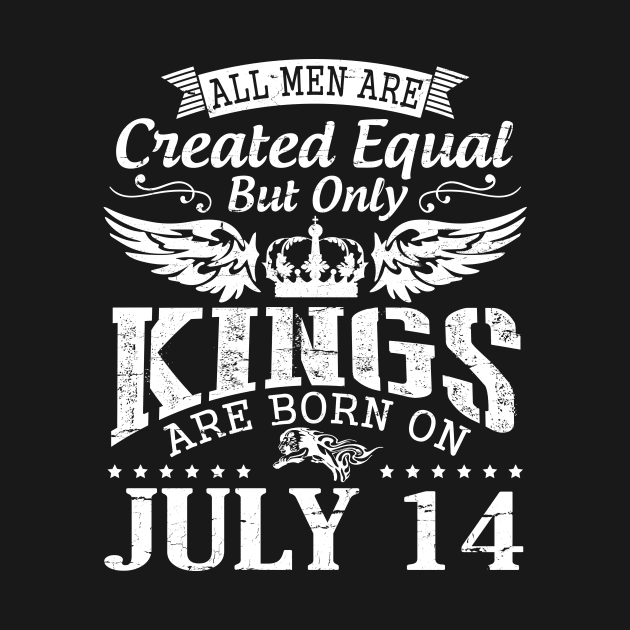 All Men Are Created Equal But Only Kings Are Born On July 14 Happy Birthday To Me You Papa Dad Son by DainaMotteut