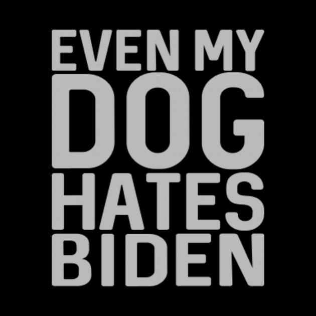 Even My Dog Hates Biden - Anti Biden - Phone Case