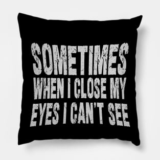 sometimes when i close my eyes i can't see Pillow