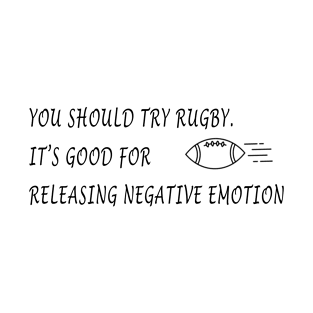 You should try rugby. It’s good for releasing negative emotion T-Shirt