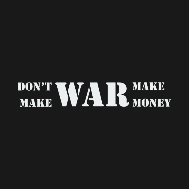 Don't make war, make money! by VellArt